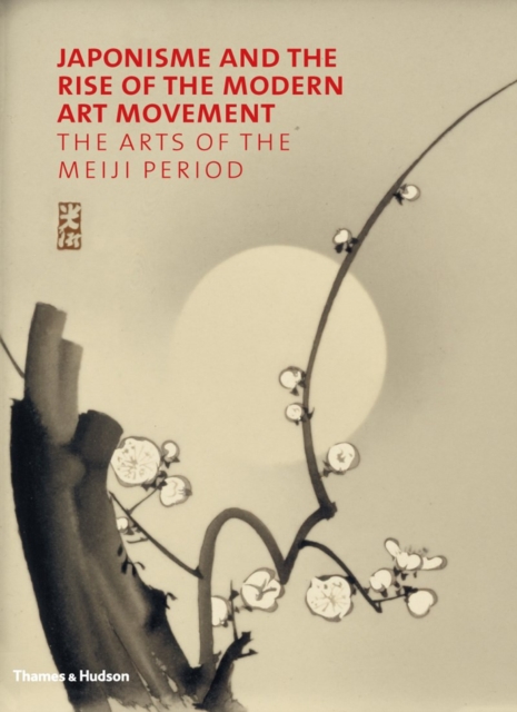 Japonisme and the Rise of the Modern Art Movement : The Arts of the Meiji Period, Hardback Book
