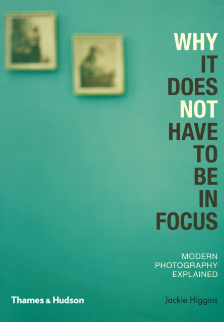 Why It Does Not Have To Be In Focus : Modern Photography Explained, Paperback / softback Book