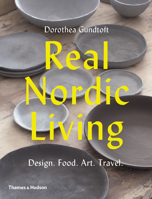 Real Nordic Living : Design. Food. Art. Travel., Paperback / softback Book