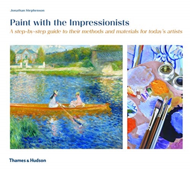 Paint with the Impressionists : A step-by-step guide to their methods and materials for today's artists, Paperback / softback Book