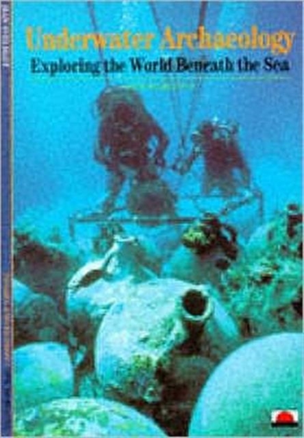 Underwater Archaeology : Exploring the World Beneath the Sea, Paperback Book