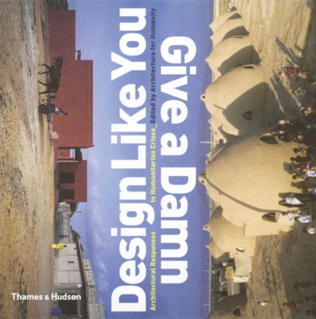 Design Like You Give a Damn : Architectural Reponses to Humanitarian Crises, Paperback Book