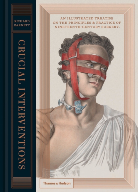 Crucial Interventions : An Illustrated Treatise on the Principles & Practice of Nineteenth-Century Surgery., Hardback Book