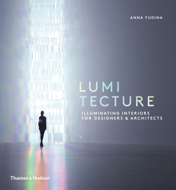 Lumitecture : Illuminating Interiors for Designers & Architects, Hardback Book
