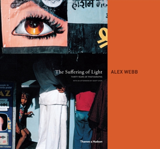 The Suffering of Light : Thirty Years of Photographs by Alex Webb, Hardback Book