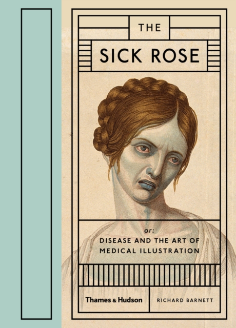 The Sick Rose : Or; Disease and the Art of Medical Illustration, EPUB eBook