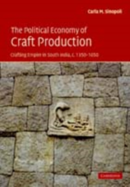 Political Economy of Craft Production : Crafting Empire in South India, c.1350-1650, PDF eBook