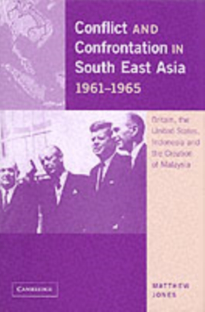 Conflict and Confrontation in South East Asia, 1961-1965 : Britain, the United States, Indonesia and the Creation of Malaysia, PDF eBook