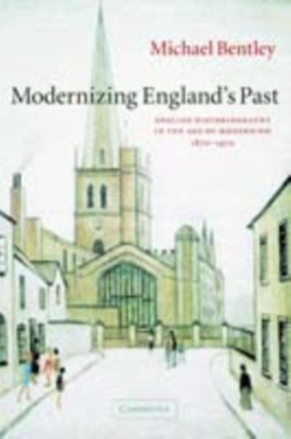 Modernizing England's Past : English Historiography in the Age of Modernism, 1870-1970, PDF eBook