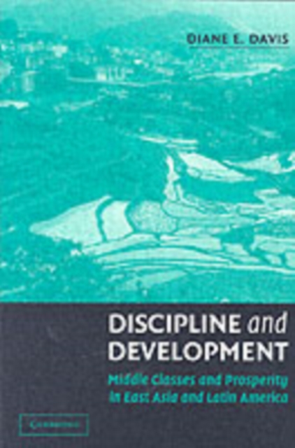 Discipline and Development : Middle Classes and Prosperity in East Asia and Latin America, PDF eBook