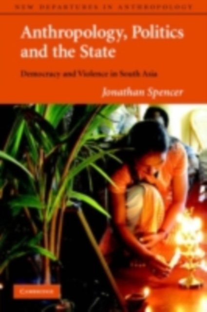 Anthropology, Politics, and the State : Democracy and Violence in South Asia, PDF eBook