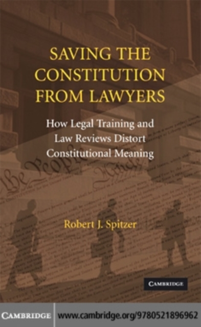 Saving the Constitution from Lawyers : How Legal Training and Law Reviews Distort Constitutional Meaning, PDF eBook