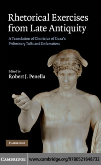 Rhetorical Exercises from Late Antiquity : A Translation of Choricius of Gaza's Preliminary Talks and Declamations, PDF eBook