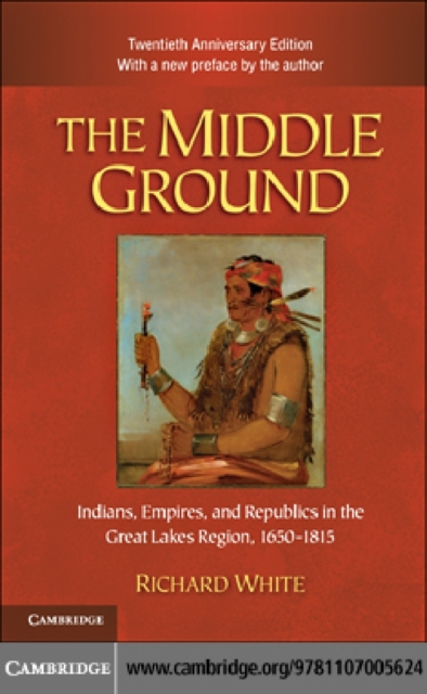 The Middle Ground : Indians, Empires, and Republics in the Great Lakes Region, 1650–1815, PDF eBook