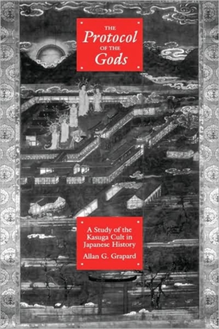The Protocol of the Gods : A Study of the Kasuga Cult in Japanese History, Hardback Book