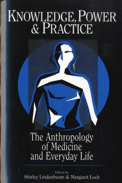 Knowledge, Power, and Practice : The Anthropology of Medicine and Everyday Life, Paperback / softback Book