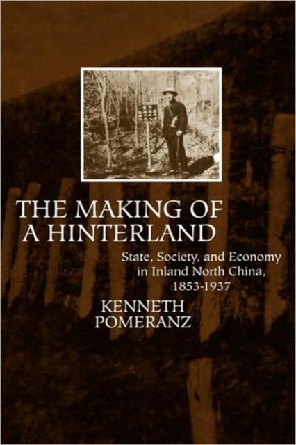 The Making of a Hinterland : State, Society, and Economy in Inland North China, 1853-1937, Hardback Book