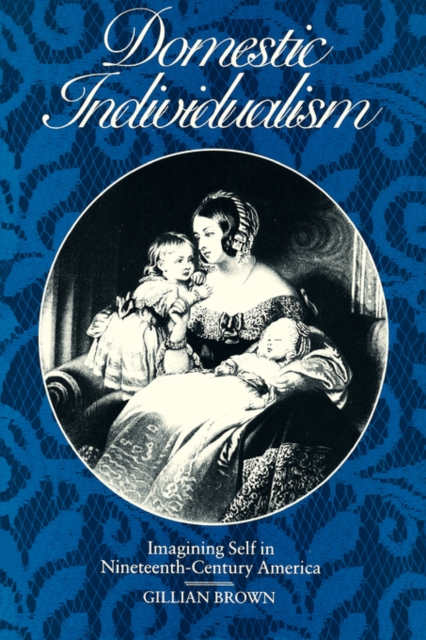 Domestic Individualism : Imagining Self in Nineteenth-Century America, Paperback / softback Book