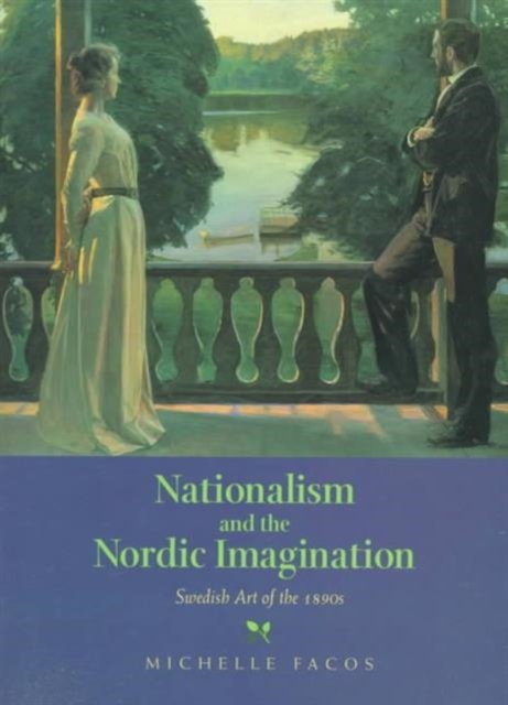 Nationalism and the Nordic Imagination : Swedish Art of the 1890s, Hardback Book
