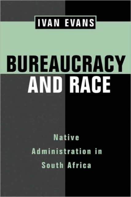 Bureaucracy and Race : Native Administration in South Africa, Hardback Book