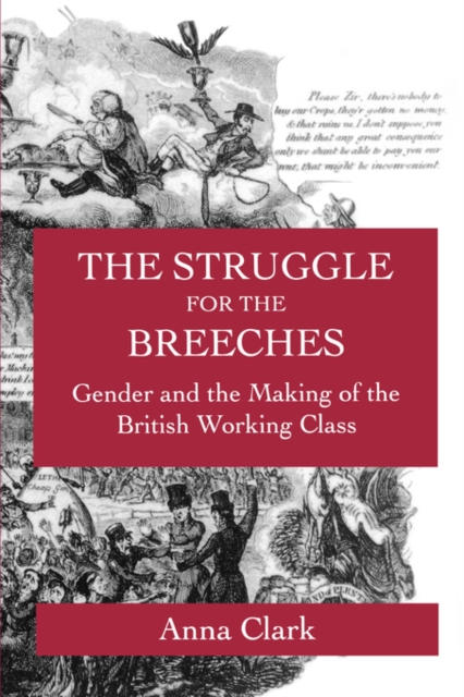 The Struggle for the Breeches : Gender and the Making of the British Working Class, Paperback / softback Book