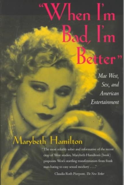 "When I'm Bad, I'm Better" : Mae West, Sex and American Entertainment, Paperback Book