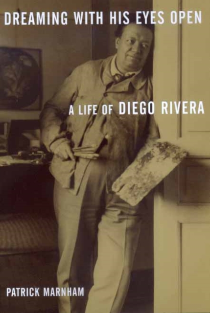Dreaming with His Eyes Open : A Life of Diego Rivera, Paperback Book