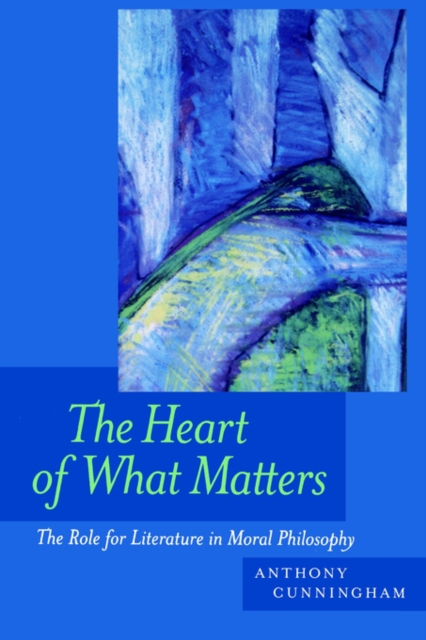 The Heart of What Matters : The Role for Literature in Moral Philosophy, Paperback / softback Book