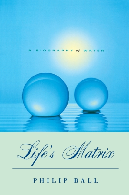 Life's Matrix : A Biography of Water, Paperback Book