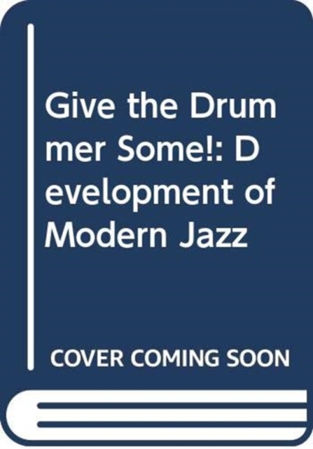 Give the Drummer Some! : Development of Modern Jazz, Hardback Book
