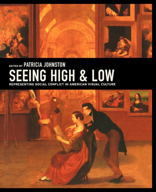 Seeing High and Low : Representing Social Conflict in American Visual Culture, Paperback Book