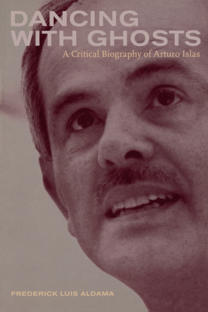 Dancing with Ghosts : A Critical Biography of Arturo Islas, Paperback / softback Book