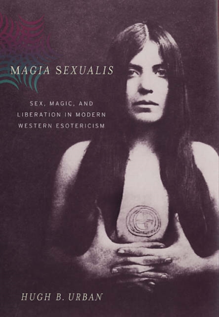 Magia Sexualis : Sex, Magic, and Liberation in Modern Western Esotericism, Hardback Book