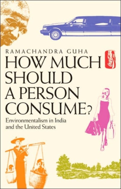 How Much Should a Person Consume? : Environmentalism in India and the United States, Paperback / softback Book