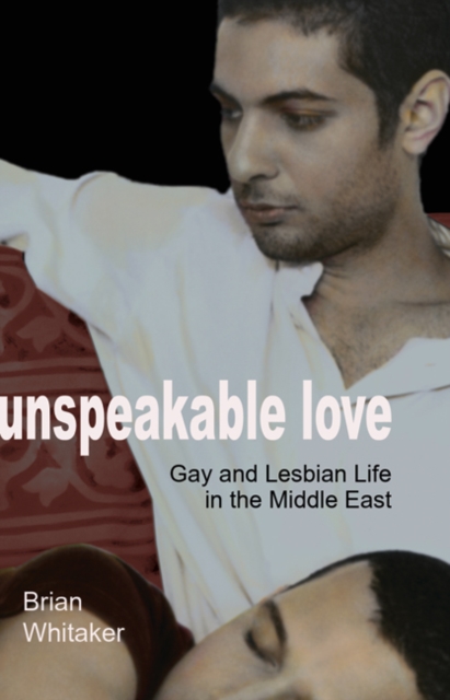 Unspeakable Love : Gay and Lesbian Life in the Middle East, Paperback Book