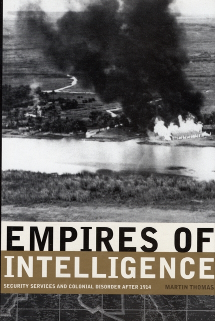 Empires of Intelligence : Security Services and Colonial Disorder After 1914, Hardback Book