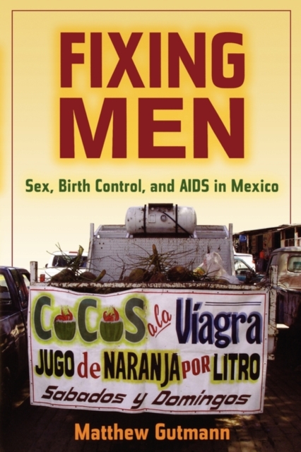 Fixing Men : Sex, Birth Control, and AIDS in Mexico, Paperback / softback Book