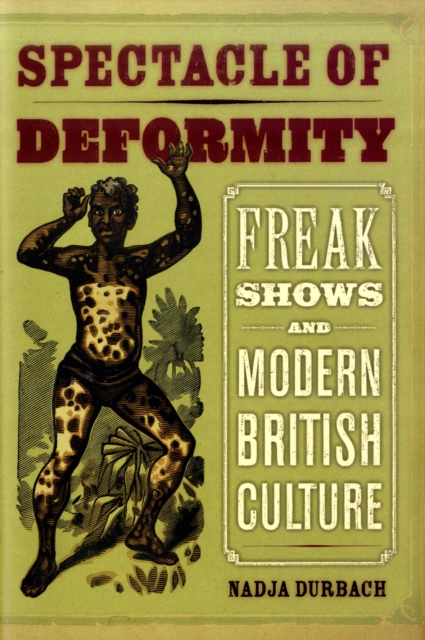 Spectacle of Deformity : Freak Shows and Modern British Culture, Hardback Book