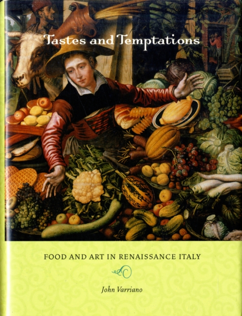 Tastes and Temptations : Food and Art in Renaissance Italy, Hardback Book