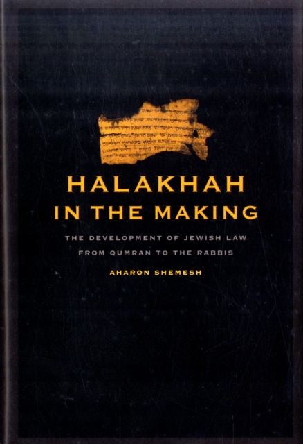 Halakhah in the Making : The Development of Jewish Law from Qumran to the Rabbis, Hardback Book