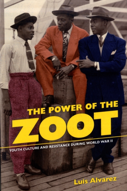 The Power of the Zoot : Youth Culture and Resistance during World War II, Paperback / softback Book