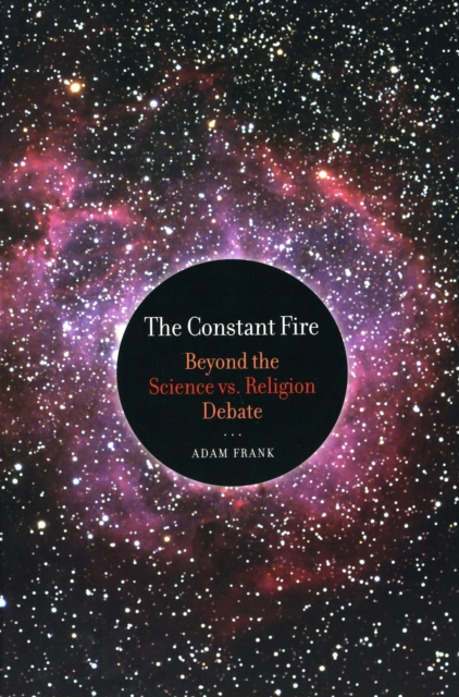 The Constant Fire : Beyond the Science vs. Religion Debate, Paperback / softback Book