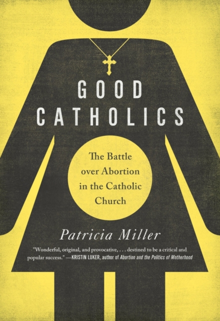 Good Catholics : The Battle over Abortion in the Catholic Church, Hardback Book