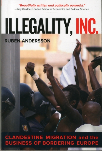 Illegality, Inc. : Clandestine Migration and the Business of Bordering Europe, Paperback / softback Book