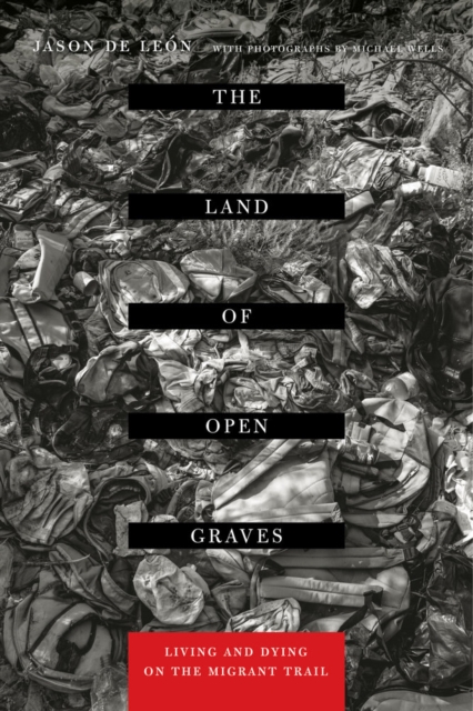 The Land of Open Graves : Living and Dying on the Migrant Trail, Paperback / softback Book
