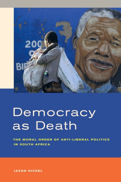 Democracy as Death : The Moral Order of Anti-Liberal Politics in South Africa, Paperback / softback Book