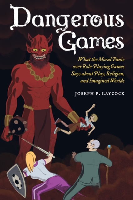 Dangerous Games : What the Moral Panic over Role-Playing Games Says about Play, Religion, and Imagined Worlds, Paperback / softback Book