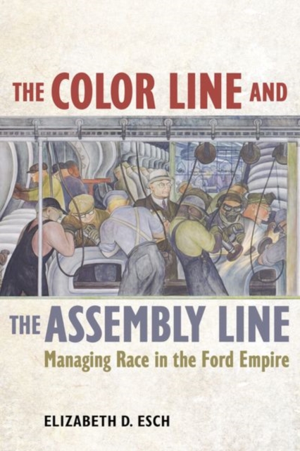 The Color Line and the Assembly Line : Managing Race in the Ford Empire, Hardback Book
