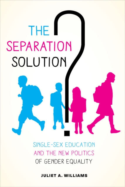 The Separation Solution? : Single-Sex Education and the New Politics of Gender Equality, Paperback / softback Book