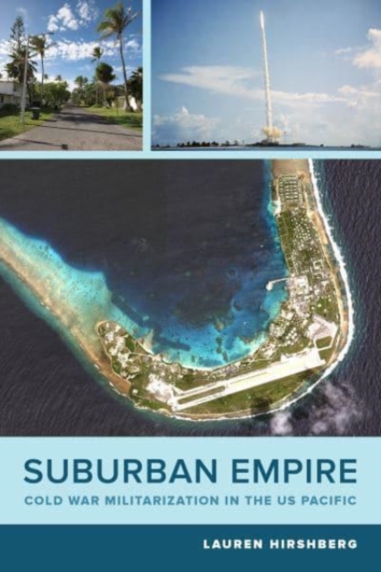 Suburban Empire : Cold War Militarization in the US Pacific, Hardback Book
